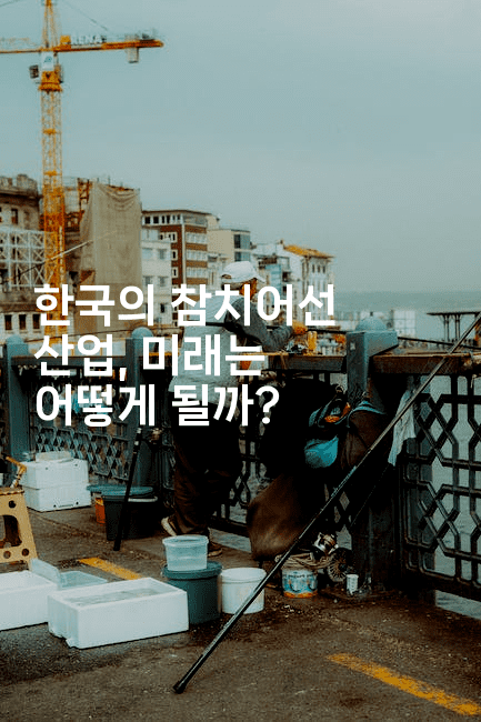 한국의 참치어선 산업, 미래는 어떻게 될까?2-해바리움